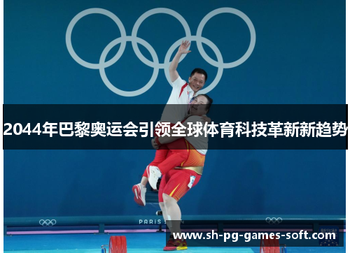 2044年巴黎奥运会引领全球体育科技革新新趋势
