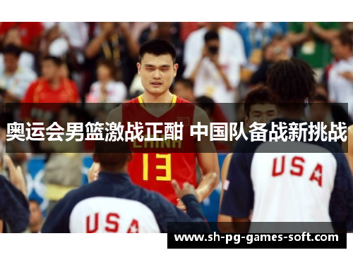 奥运会男篮激战正酣 中国队备战新挑战