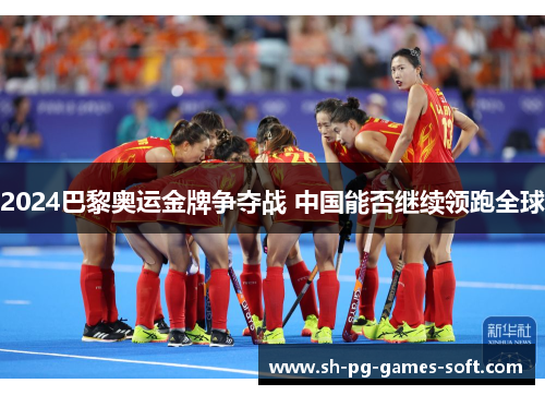 2024巴黎奥运金牌争夺战 中国能否继续领跑全球
